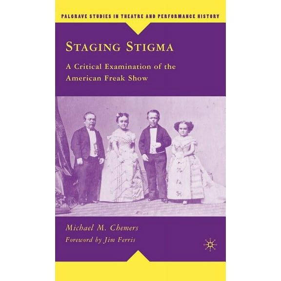 Palgrave Studies in Theatre and Performa Staging Stigma: A Critical Examination of the American Freak Show, (Hardcover)