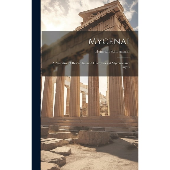 Mycenai; a Narrative of Researches and Discoveries at Mycenae and Tiryns (Hardcover)