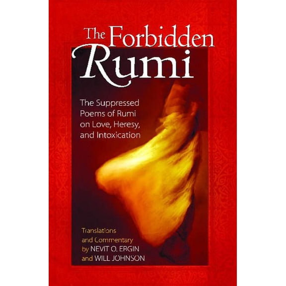The Forbidden Rumi: The Suppressed Poems of Rumi on Love, Heresy, and Intoxication, (Paperback)