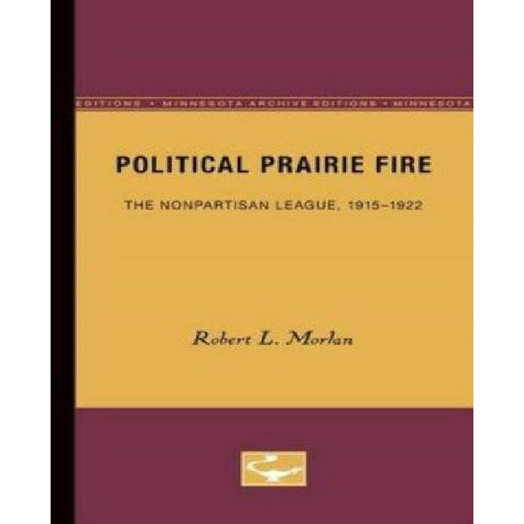 Political Prairie Fire: The Nonpartisan League, 1915-1922