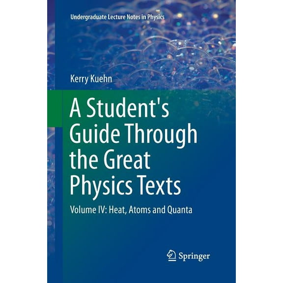 Undergraduate Lecture Notes in Physics A Student's Guide Through the Great Physics Texts: Volume IV: Heat, Atoms and Quanta, (Paperback)