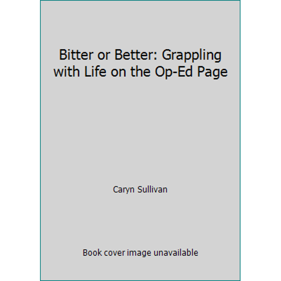Pre-Owned Bitter or Better: Grappling with Life on the Op-Ed Page (Paperback) 0983588767 9780983588764