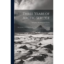 Three Years of Arctic Service: An Account of the Lady Franklin Expedition of 1881-84 and the Attainment of the Farthest North