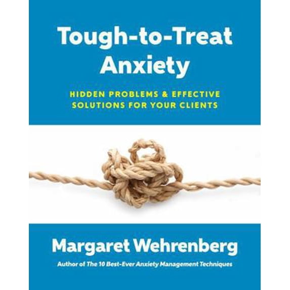 Pre-Owned Tough-To-Treat Anxiety: Hidden Problems & Effective Solutions for Your Clients (Paperback) 0393711021 9780393711028