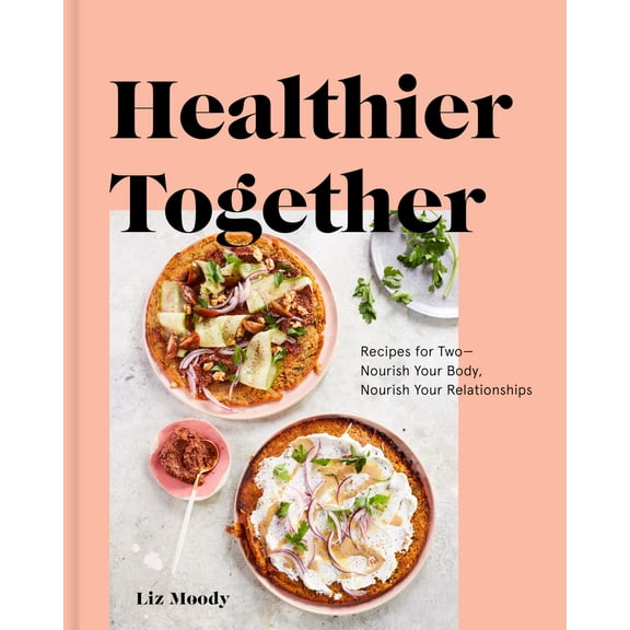 Pre-Owned Healthier Together: Recipes for Two--Nourish Your Body, Nourish Your Relationships: A Cookbook (Hardcover) 0525573275 9780525573272