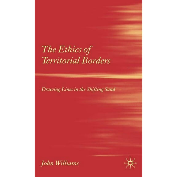 The Ethics of Territorial Borders: Drawing Lines in the Shifting Sand, (Hardcover)