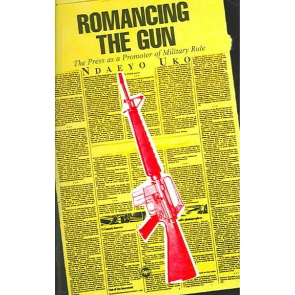 Romancing the Gun : The Press as Promoter of Military Rule (Paperback)