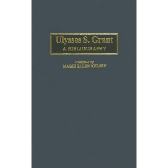 Bibliographies of the Presidents of the Ulysses S. Grant: A Bibliography, Book 18, (Hardcover)