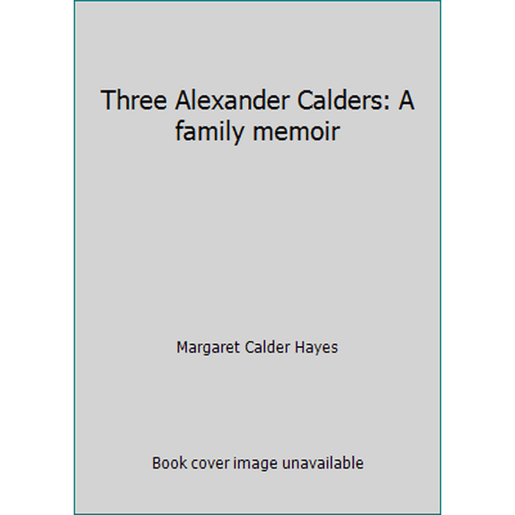 Pre-Owned Three Alexander Calders: A family memoir (Paperback) 0876635060 9780876635063