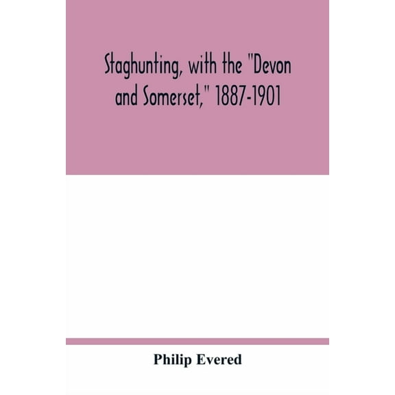 Staghunting, with the "Devon and Somerset," 1887-1901: an account of the chase of the wild red deer on Exmoor, (Paperback)