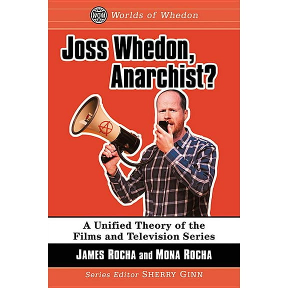 Worlds of Whedon Joss Whedon, Anarchist?: A Unified Theory of the Films and Television Series, (Paperback)