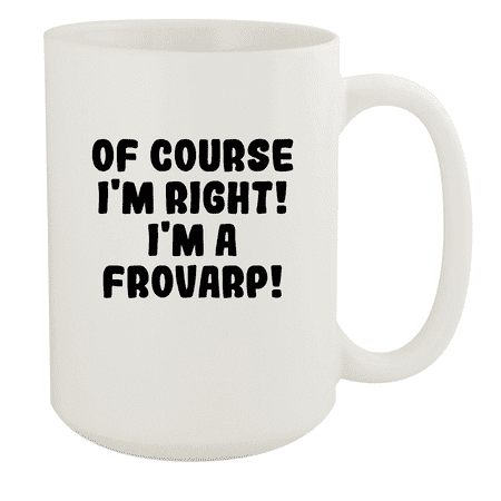 

Of Course I m Right! I m A Frovarp! - Ceramic 15oz White Mug White