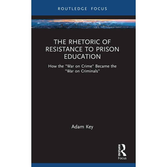 Nca Focus on Communication Studies The Rhetoric of Resistance to Prison Education: How the "War on Crime" Became the "War on Criminals", (Paperback)