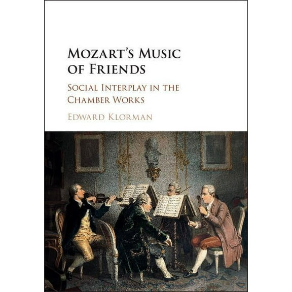 Mozart's Music of Friends: Social Interplay in the Chamber Works, (Hardcover)