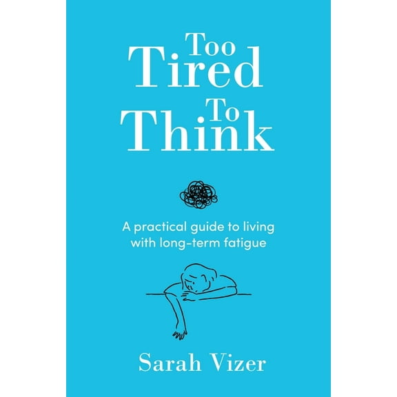 Too Tired to Think: A practical guide to living with long-term fatigue - chronic fatigue syndrome (ME/CFS), fibromyalgia, (Paperback)