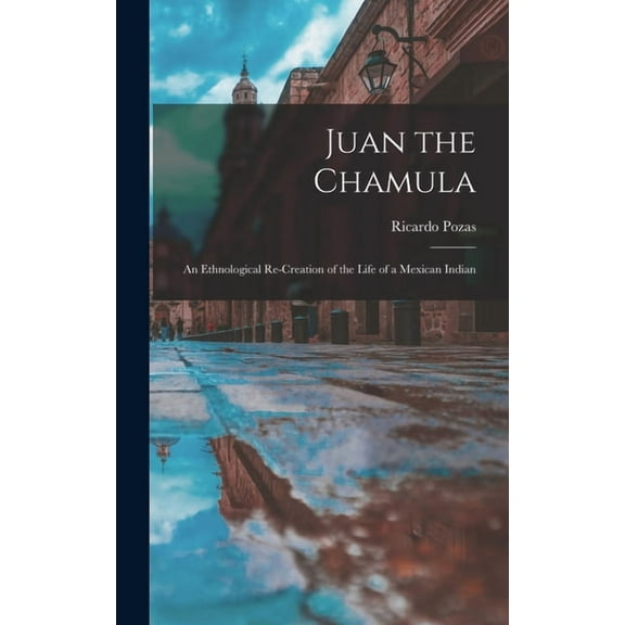 Juan the Chamula; an Ethnological Re-creation of the Life of a Mexican Indian, (Hardcover)