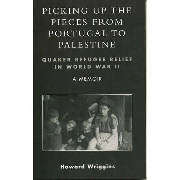 Picking Up the Pieces from Portugal to Palestine: Quaker Refugee Relief in World War II, (Paperback)