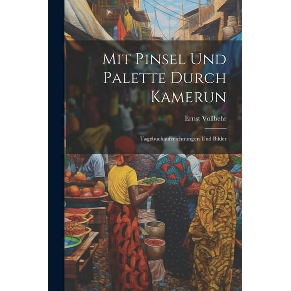Mit Pinsel Und Palette Durch Kamerun : Tagebuchaufzeichnungen Und Bilder (Paperback)