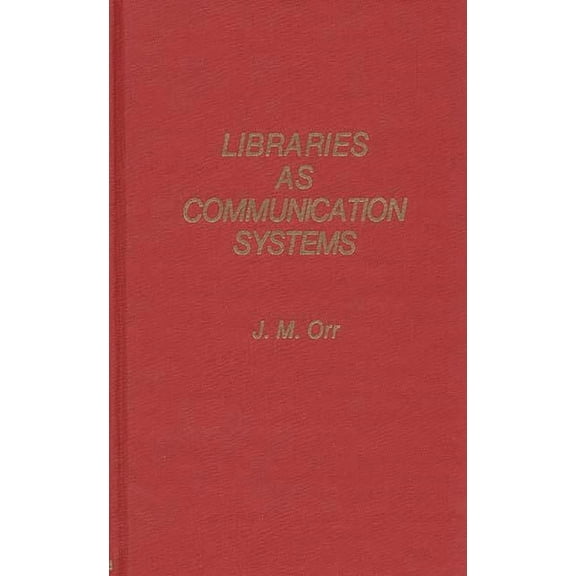 Contributions in Librarianship and Infor Libraries as Communication Systems, Book 17, (Hardcover)
