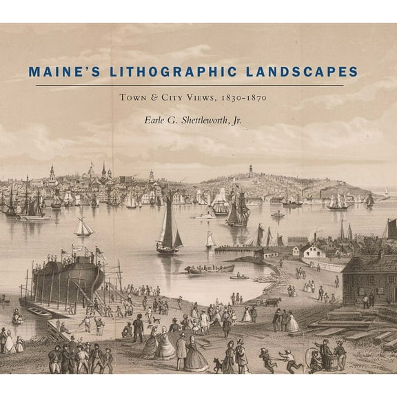 Maine’s Lithographic Landscapes : Town and City Views, 1830-1870 (Hardcover)