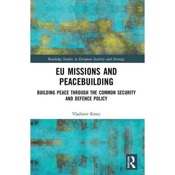 Routledge Studies in European Security a EU Missions and Peacebuilding: Building Peace through the Common Security and Defence Policy, (Paperback)