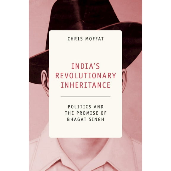 India's Revolutionary Inheritance: Politics and the Promise of Bhagat Singh, (Paperback)