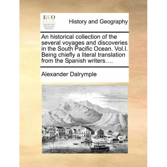 An Historical Collection of the Several Voyages and Discoveries in the South Pacific Ocean. Vol.I. Being Chiefly a Literal Translation from the Spanish Writers.... (Paperback)