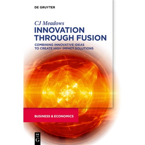 Pre-Owned Innovation Through Fusion: Combining Innovative Ideas to Create High Impact Solutions, (Paperback)