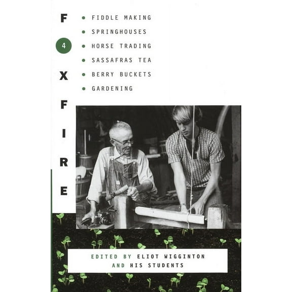 Foxfire Foxfire 4: Fiddle Making, Spring Houses, Horse Trading, Sassafras Tea, Berry Buckets, Gardening, Book 4, (Paperback)