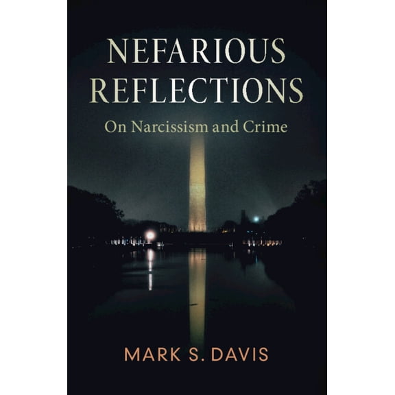 Nefarious Reflections: On Narcissism and Crime, (Hardcover)