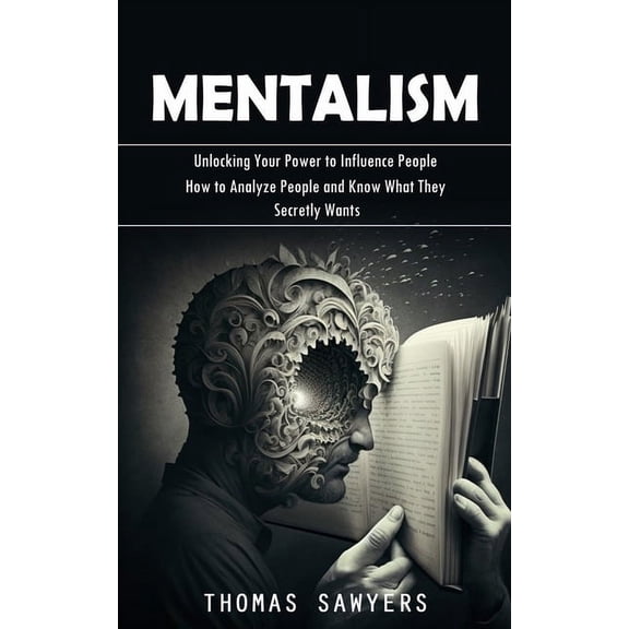 Mentalism: Unlocking Your Power to Influence People (How to Analyze People and Know What They Secretly Wants), (Paperback)
