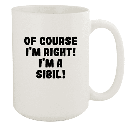 

Of Course I m Right! I m A Sibil! - Ceramic 15oz White Mug White