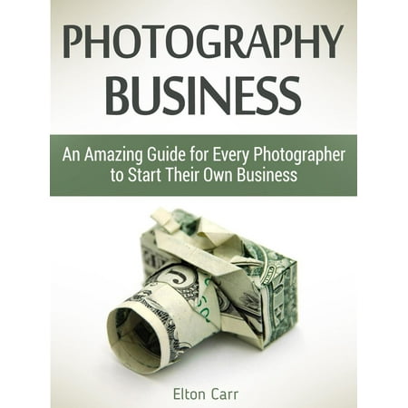 Photography business: An Amazing Guide for Every Photographer to Start Their Own Business - (Best Way To Start A Photography Business)
