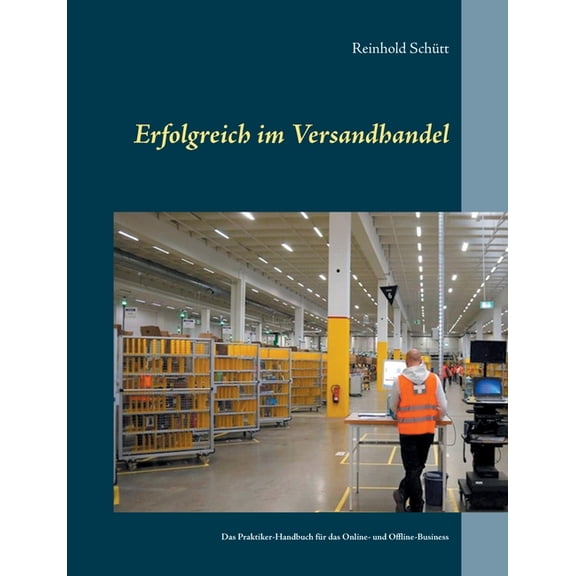 Erfolgreich im Versandhandel: Das Praktiker-Handbuch fÃ¼r das Online- und Offline-Business, (Paperback)