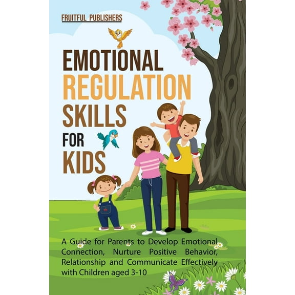 Emotional Regulation Skills for Kids: A Guide for Parents to Develop Emotional Connection, Nurture Positive Behavior, Re, (Paperback)