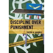 Discipline Over Punishment : Successes and Struggles with Restorative Justice in Schools (Hardcover)