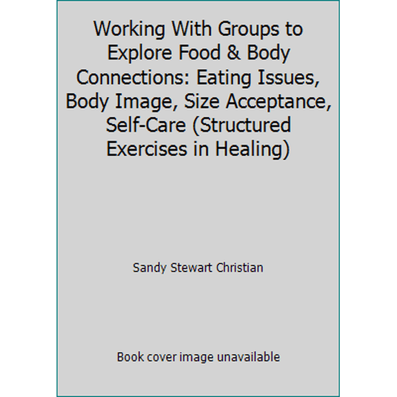 Pre-Owned Working With Groups to Explore Food & Body Connections: Eating Issues, Body Image, Size Acceptance, Self-Care (Structured Exercises in Healing) (Paperback) 1570251053 9781570251054