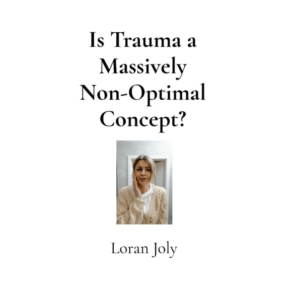 Is Trauma a Massively Non-Optimal Concept?: Pain from Our Upside-Down Words vs Pain from Events Themselves, (Paperback)