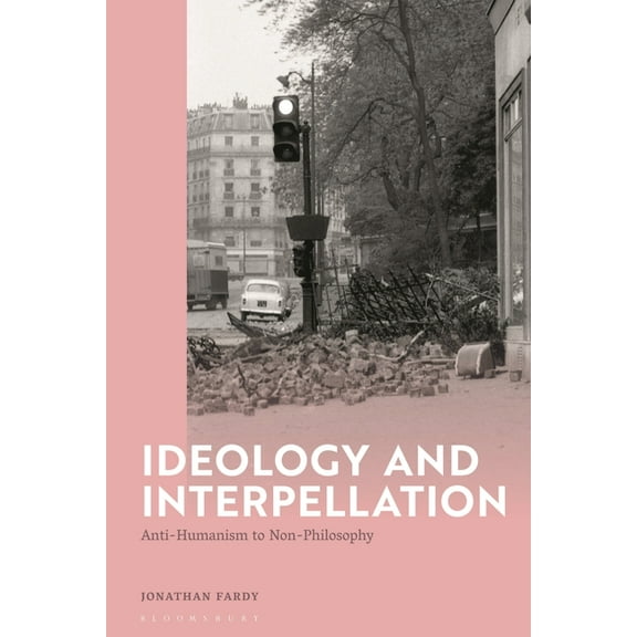 Ideology and Interpellation: Anti-Humanism to Non-Philosophy, (Paperback)