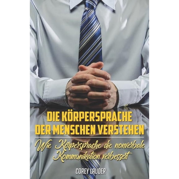 Die Körpersprache der Menschen verstehen: Wie Körpersprache die nonverbale Kommunikation verbessert (Paperback)