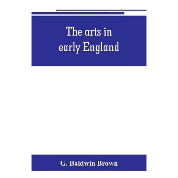 The arts in early England: Ecclesiastical architecture in England from the conversion of the Saxons to the Norman conque, (Paperback)