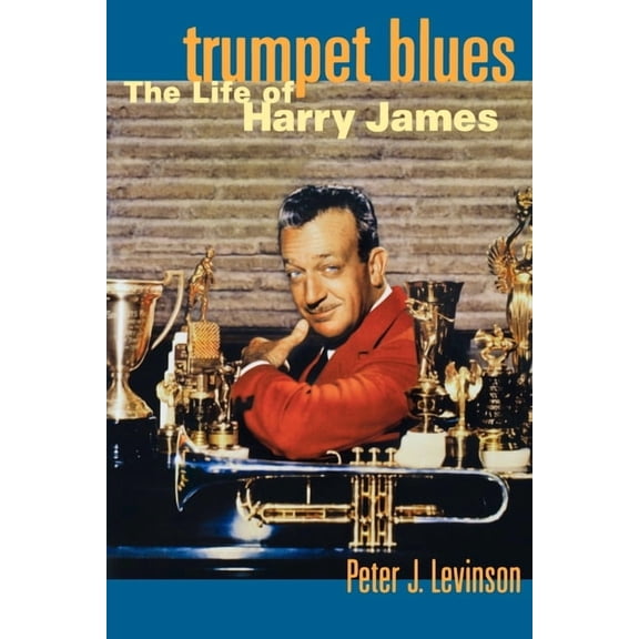 Life of Harry James Trumpet Blues: The Life of Harry James, (Paperback)