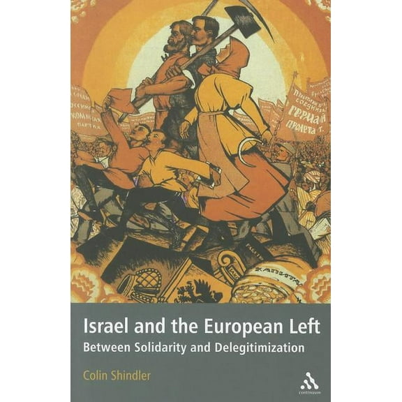 Israel and the European Left: Between Solidarity and Delegitimization, (Paperback)