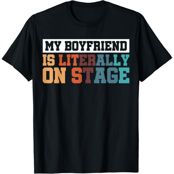 My Boyfriend Is Literally On Stage T-Shirt