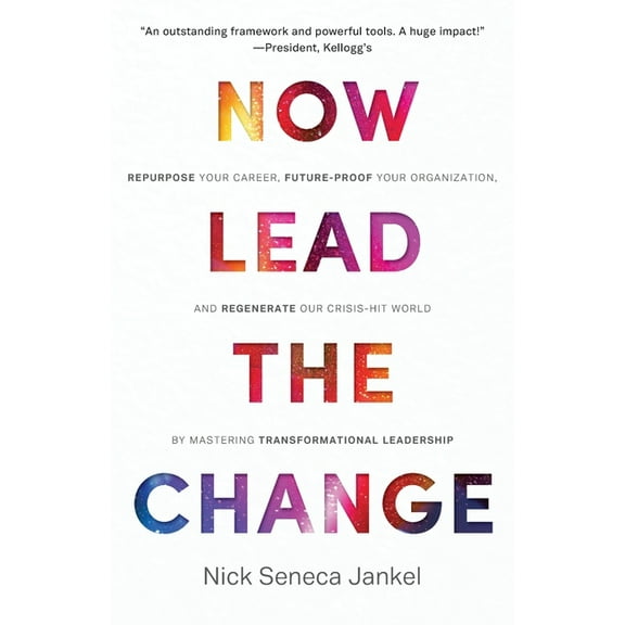 Now Lead The Change: Repurpose Your Career, Future-Proof Your Organization, and Regenerate Our Crisis-Hit World By Maste, (Paperback)