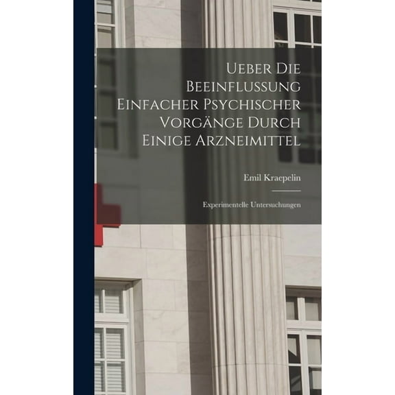 Ueber Die Beeinflussung Einfacher Psychischer Vorgänge Durch Einige Arzneimittel: Experimentelle Untersuchungen (Hardcover)