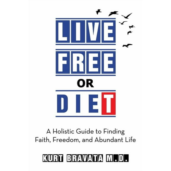 Live Free or Diet: A Holistic Guide to Finding Faith, Freedom, and Abundant Life, (Paperback)