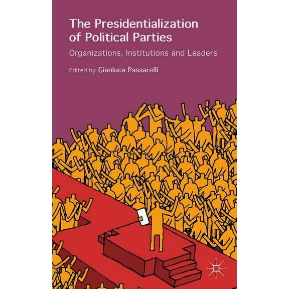The Presidentialization of Political Parties: Organizations, Institutions and Leaders, (Hardcover)