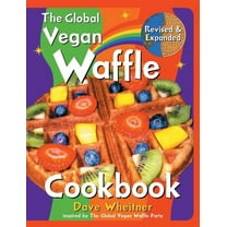 The Global Vegan Waffle Cookbook: 106 Dairy-Free, Egg-Free Recipes for Waffles & Toppings, Including (Paperback) by Dave Wheitner