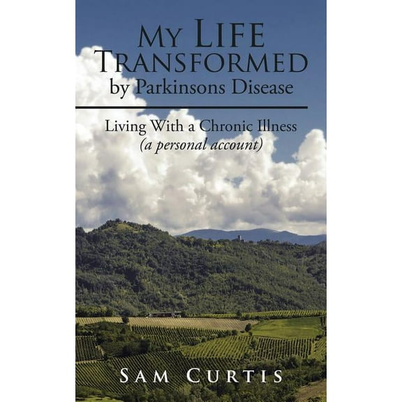 My Life Transformed by Parkinsons Disease: Living With a Chronic Illness (a personal account) (Paperback)